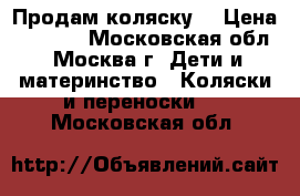 Продам коляску  › Цена ­ 6 000 - Московская обл., Москва г. Дети и материнство » Коляски и переноски   . Московская обл.